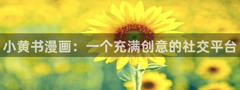 香蕉漫画广告在哪：小黄书漫画：一个充满创意的社交平台