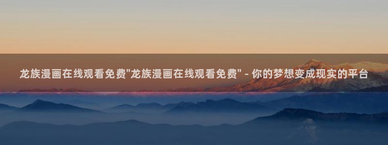 香蕉漫画免费读漫画：龙族漫画在线观看免费\