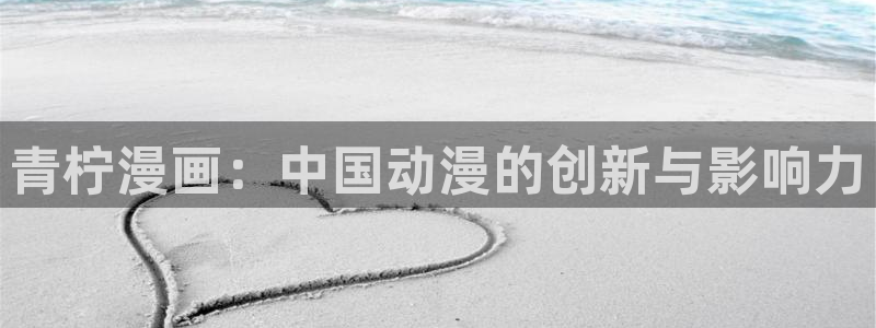 香蕉文化漫画书免费下拉式：青柠漫画：中国动漫的创新与影响力