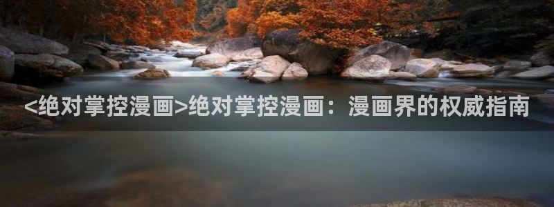 香蕉文化小说漫画更新都很快：<绝对掌控漫画>绝对掌控漫画：漫画界的权威指南